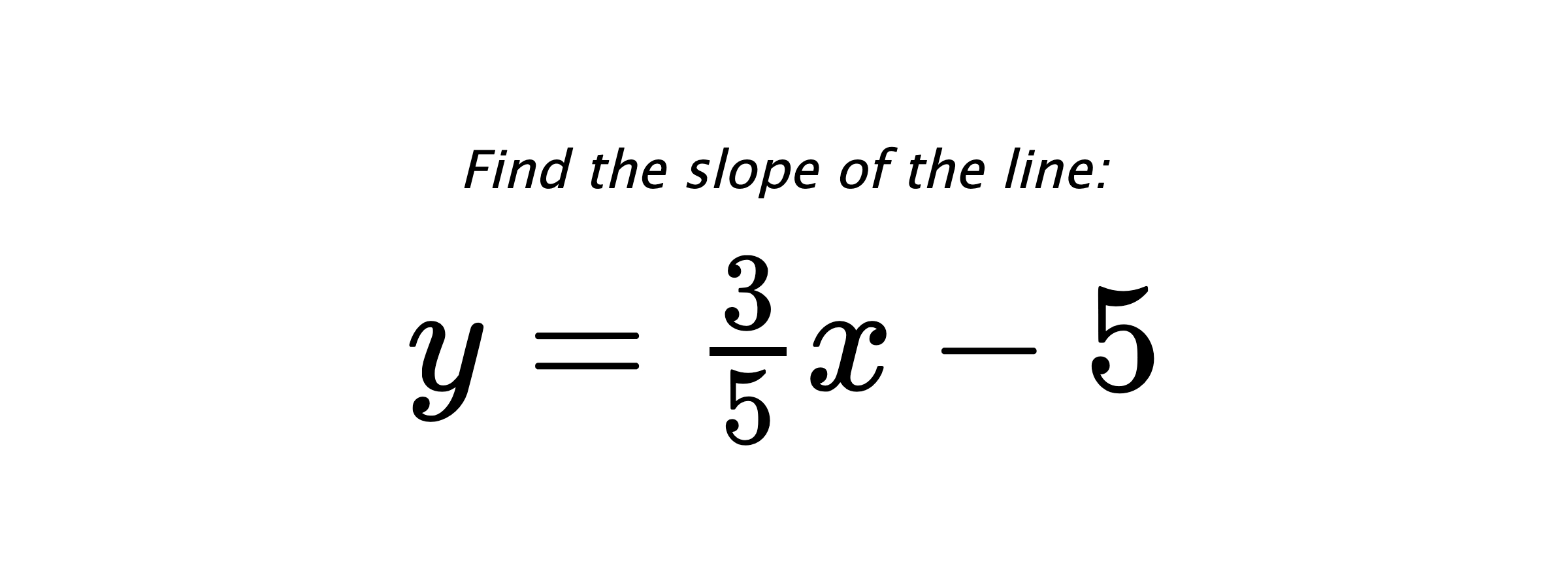 Find the slope of the line: $ y=\frac{3}{5}x-5 $