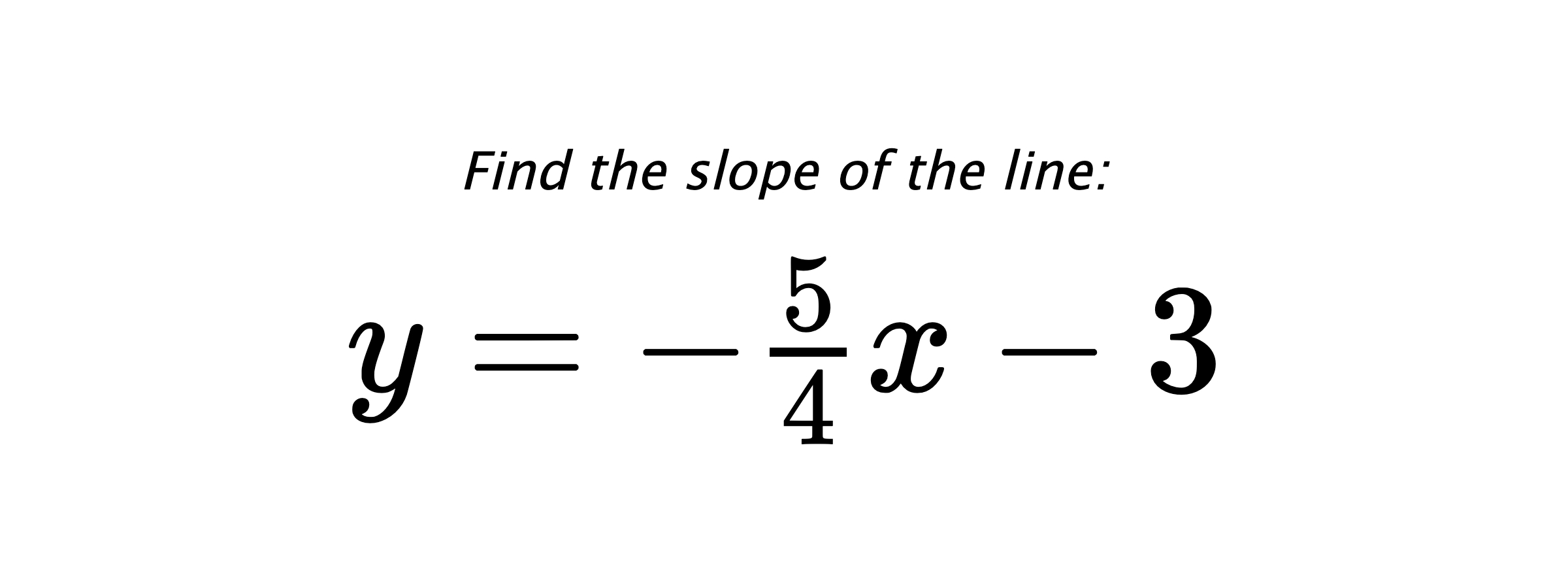 Find the slope of the line: $ y=-\frac{5}{4}x-3 $
