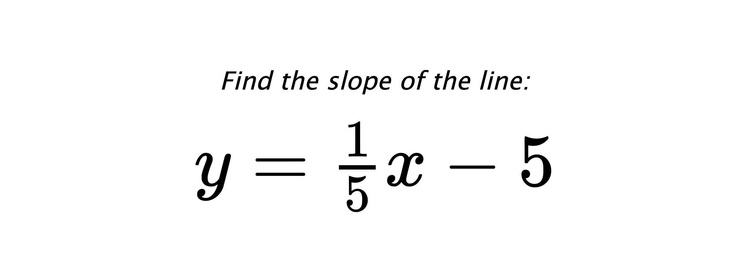 Find the slope of the line: $ y=\frac{1}{5}x-5 $