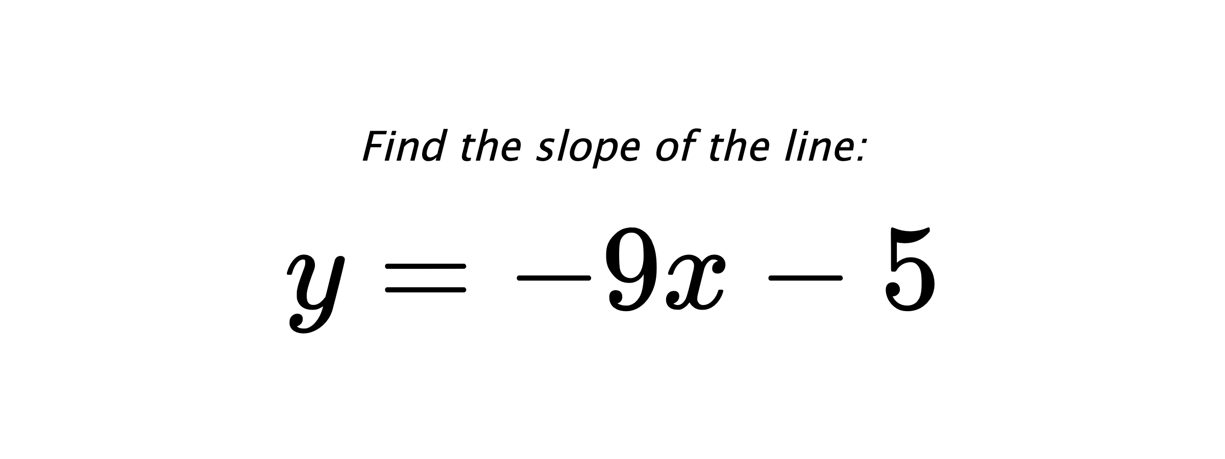 Find the slope of the line: $ y=-9x-5 $