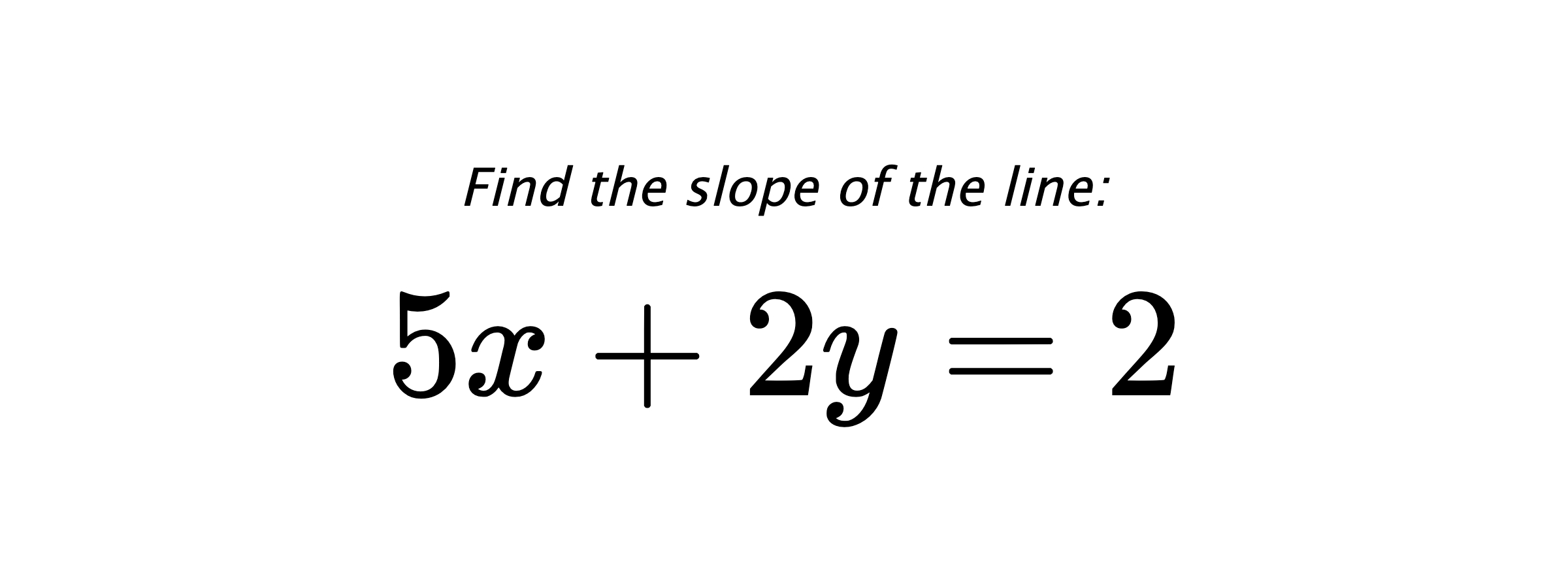 Find the slope of the line: $ 5x+2y=2 $
