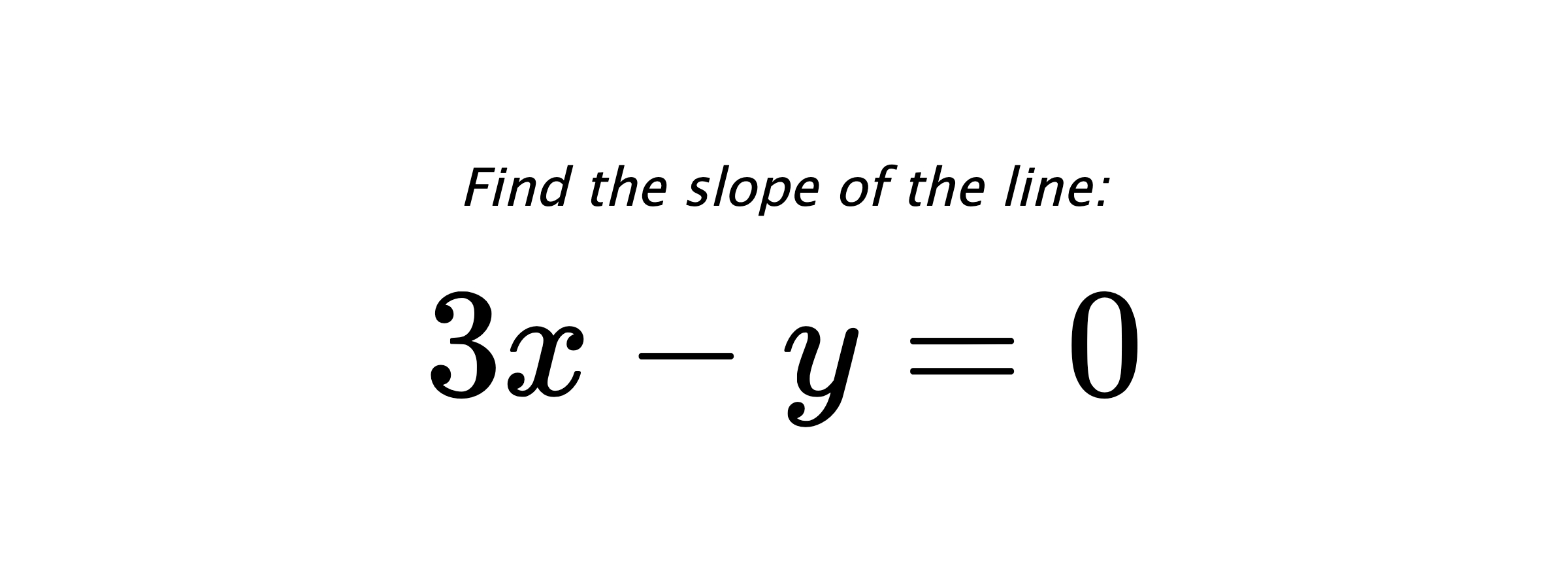 Find the slope of the line: $ 3x-y=0 $