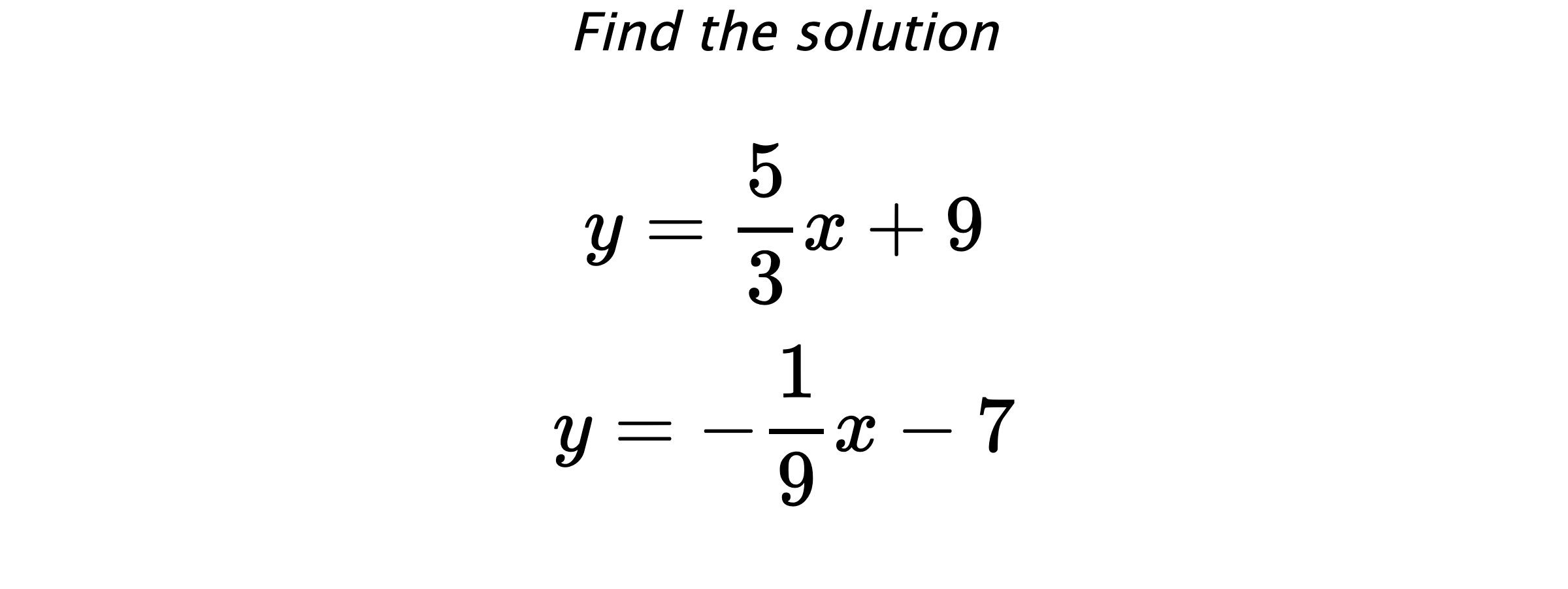 Find the solution $$ y=\frac{5}{3}x+9 \\ y=-\frac{1}{9}x-7 $$