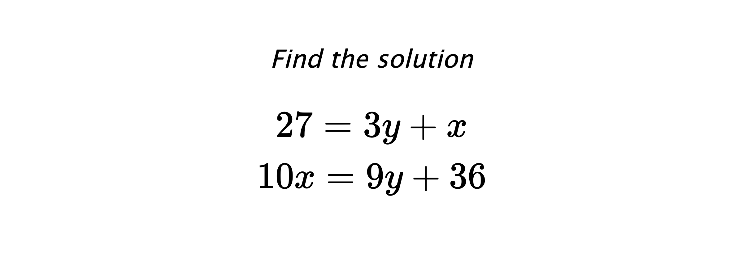 Find the solution $$ 27=3y+x \\ 10x=9y+36 $$