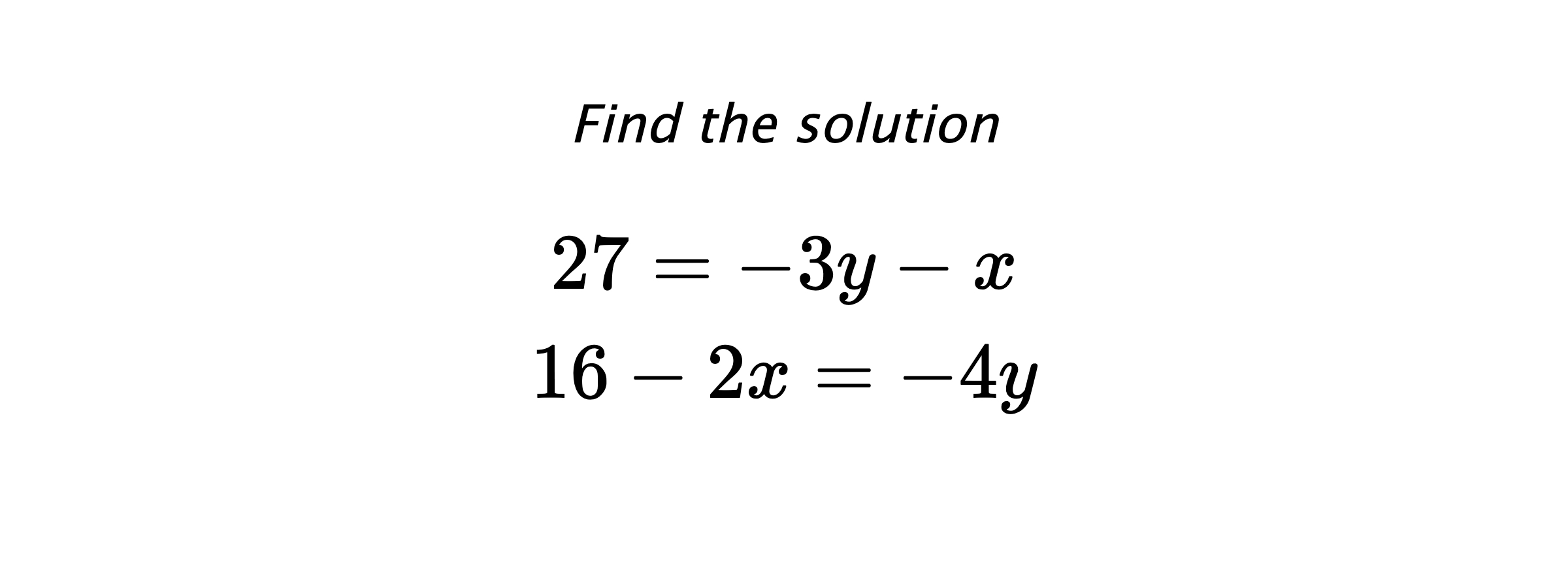 Find the solution $$ 27=-3y-x \\ 16-2x=-4y $$