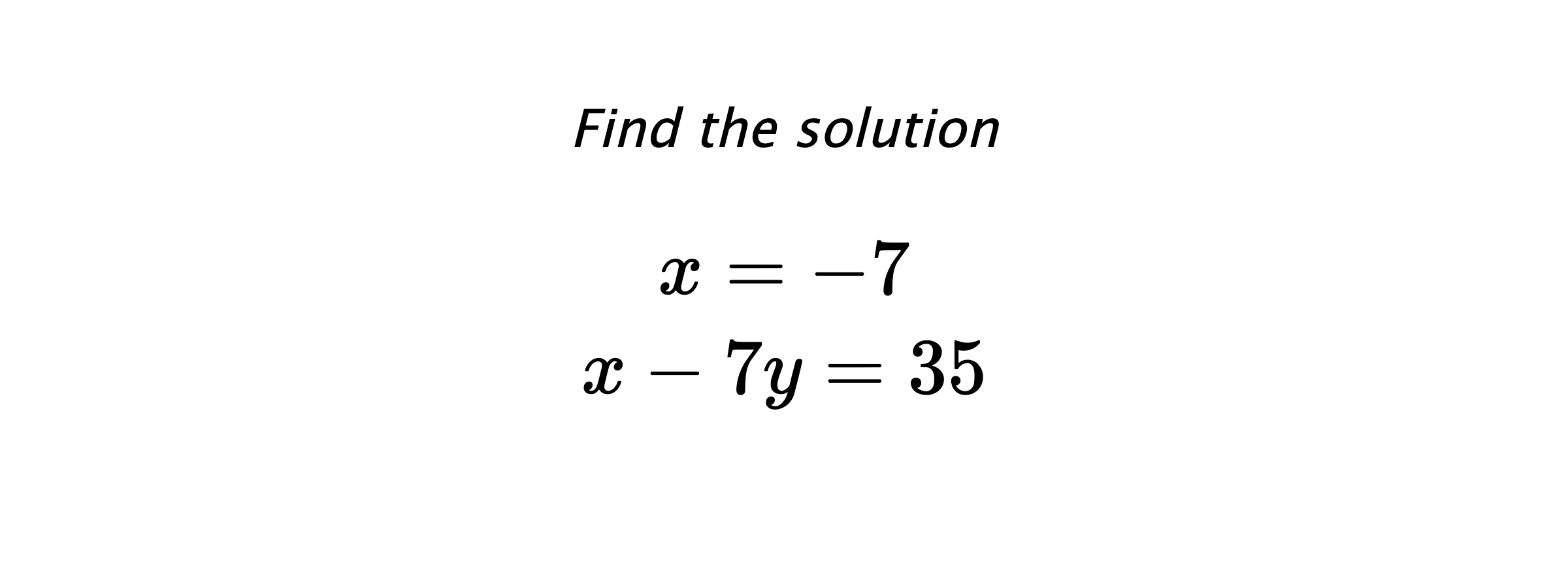 Find the solution $$ x=-7 \\ x-7y=35 $$