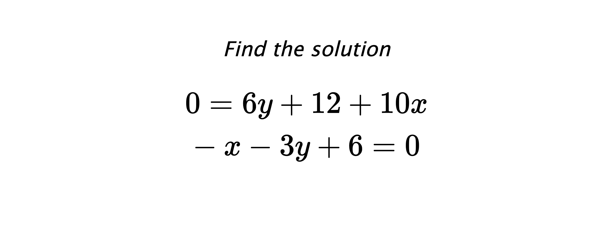 Find the solution $$ 0=6y+12+10x \\ -x-3y+6=0 $$