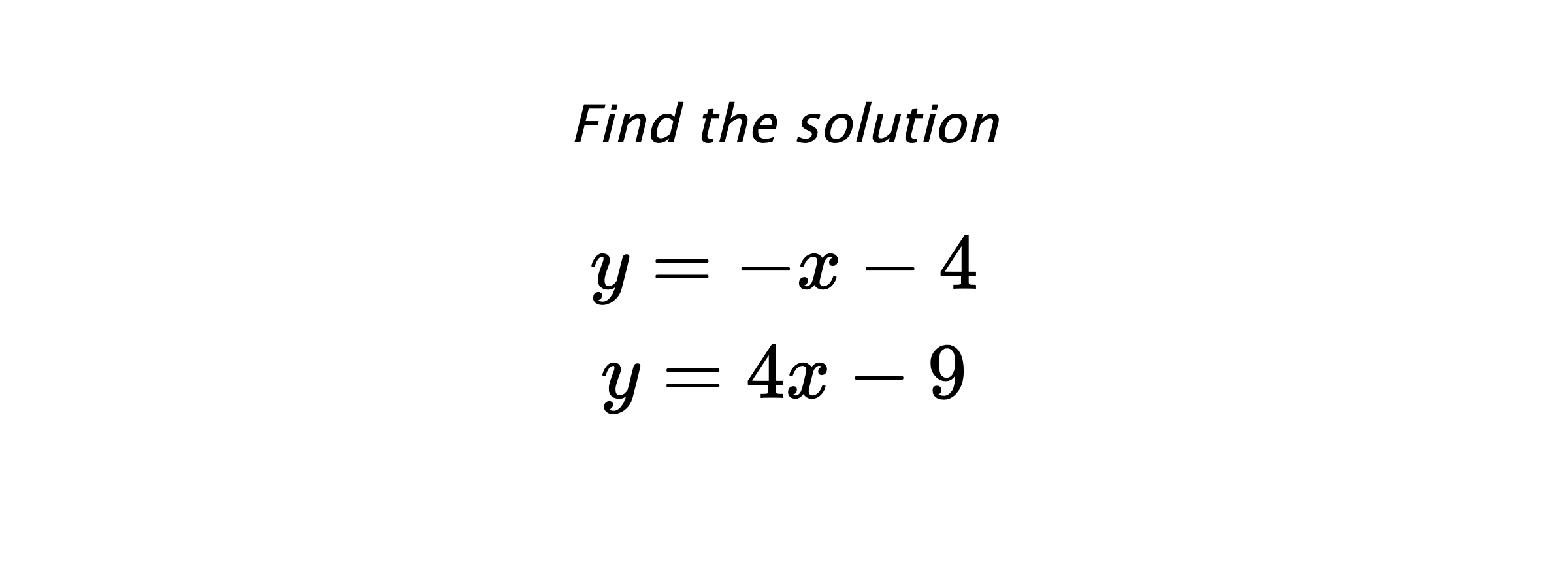 Find the solution $$ y=-x-4 \\ y=4x-9 $$