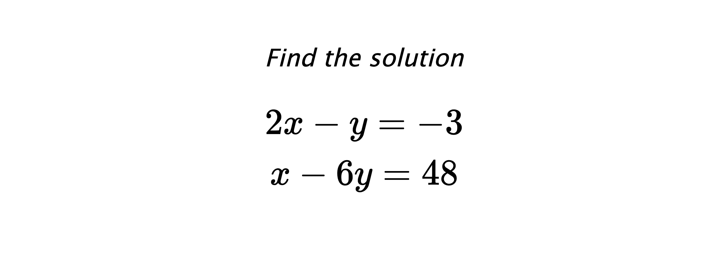 Find the solution $$ 2x-y=-3 \\ x-6y=48 $$