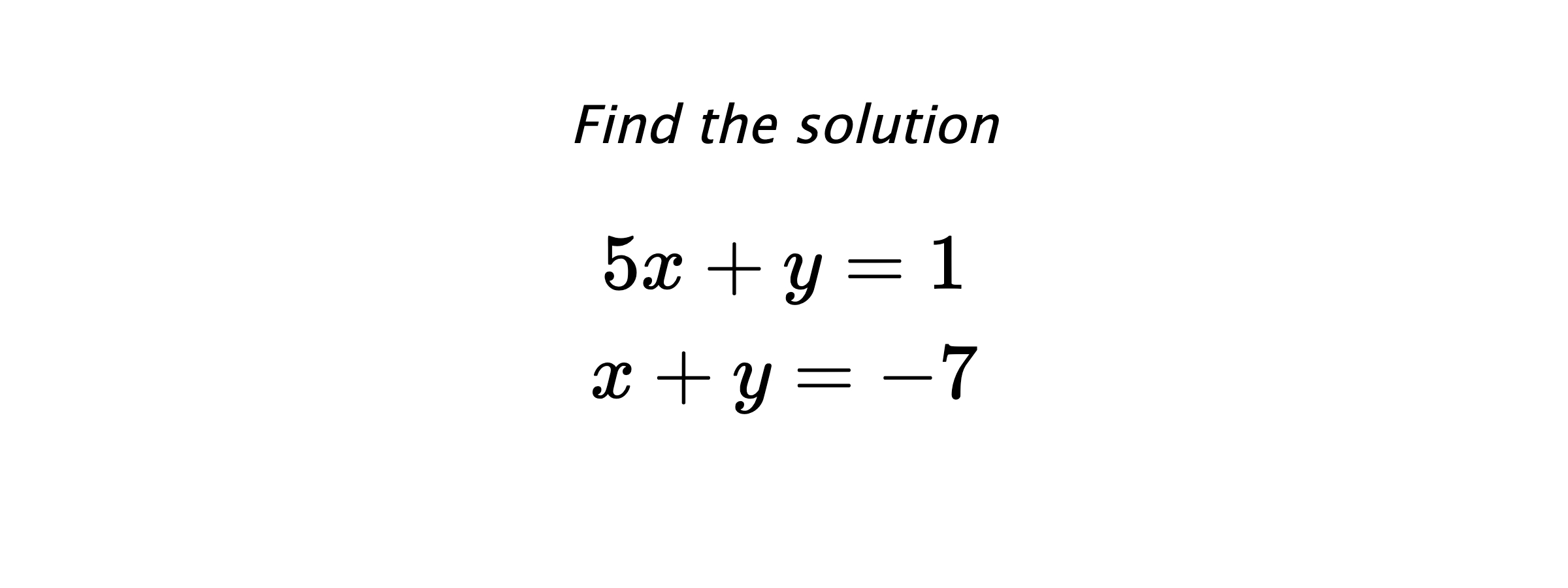 Find the solution $$ 5x+y=1 \\ x+y=-7 $$