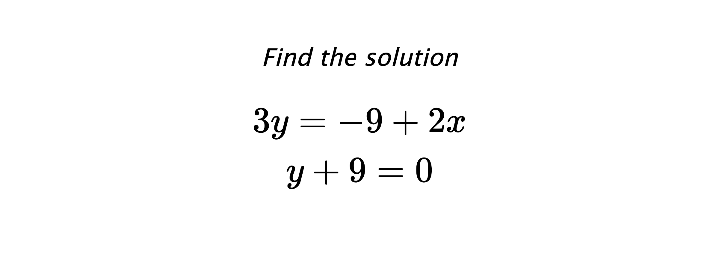 Find the solution $$ 3y=-9+2x \\ y+9=0 $$