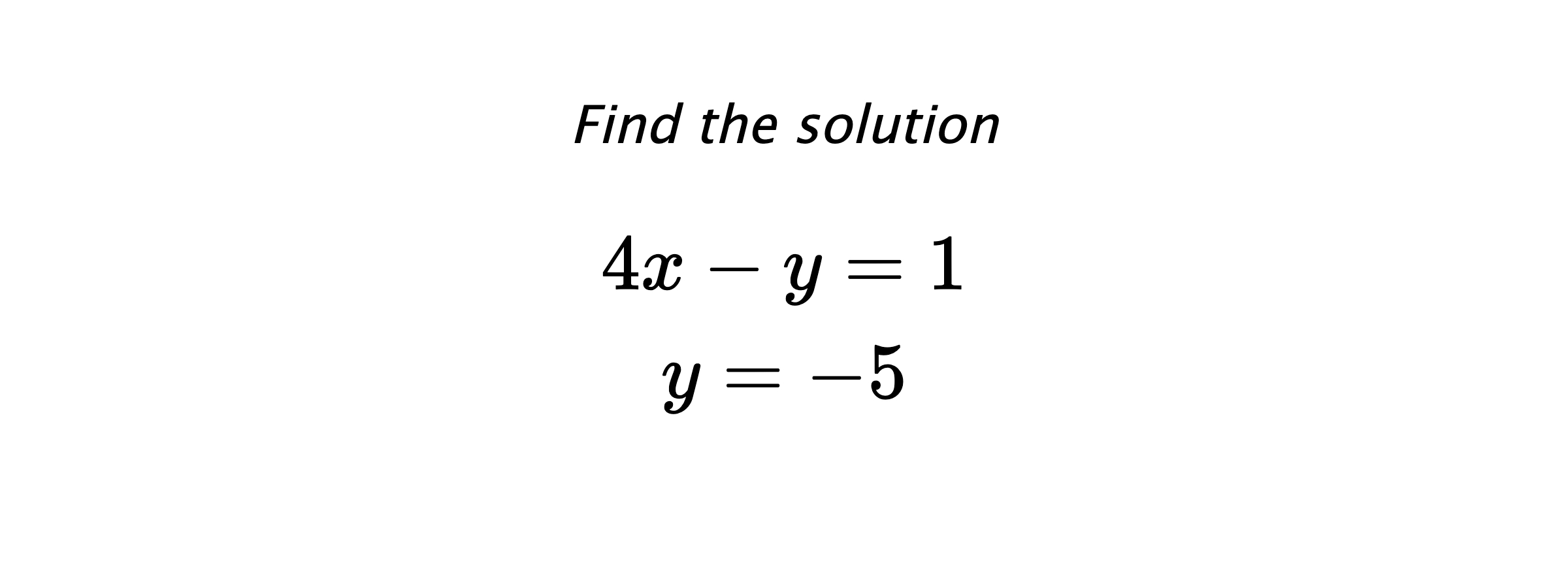 Find the solution $$ 4x-y=1 \\ y=-5 $$