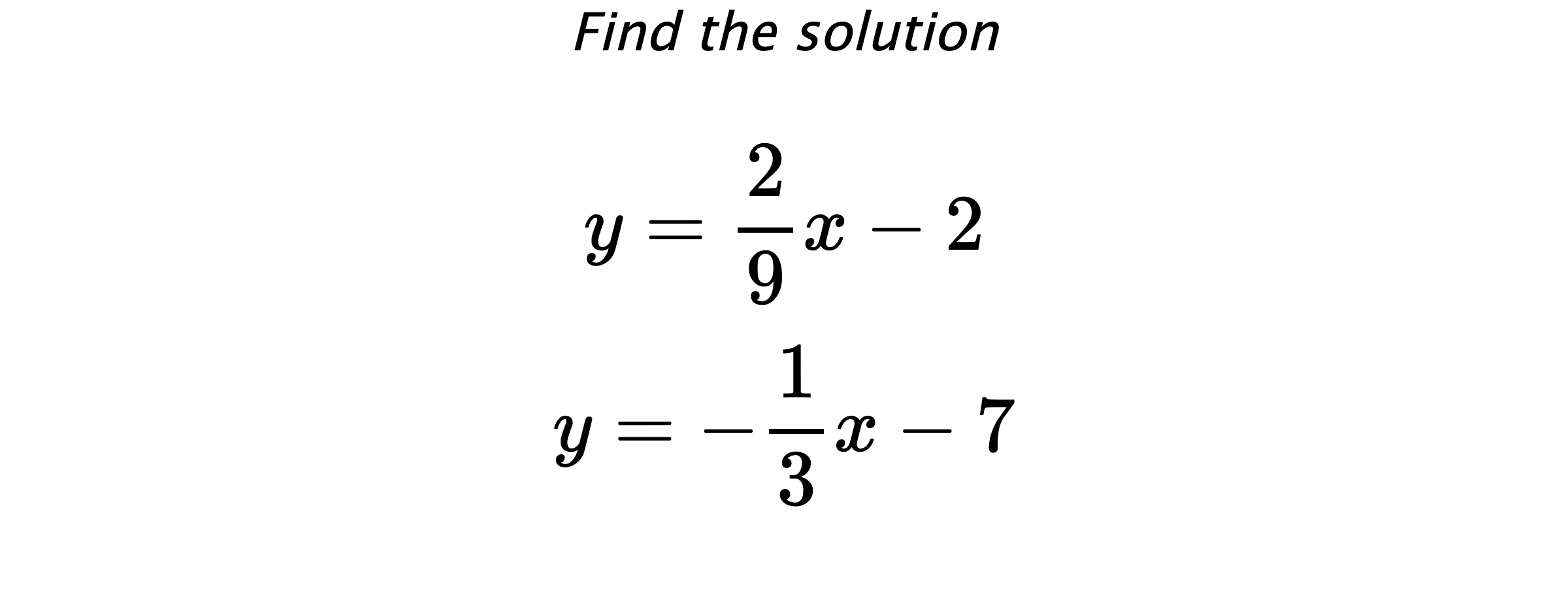 Find the solution $$ y=\frac{2}{9}x-2 \\ y=-\frac{1}{3}x-7 $$