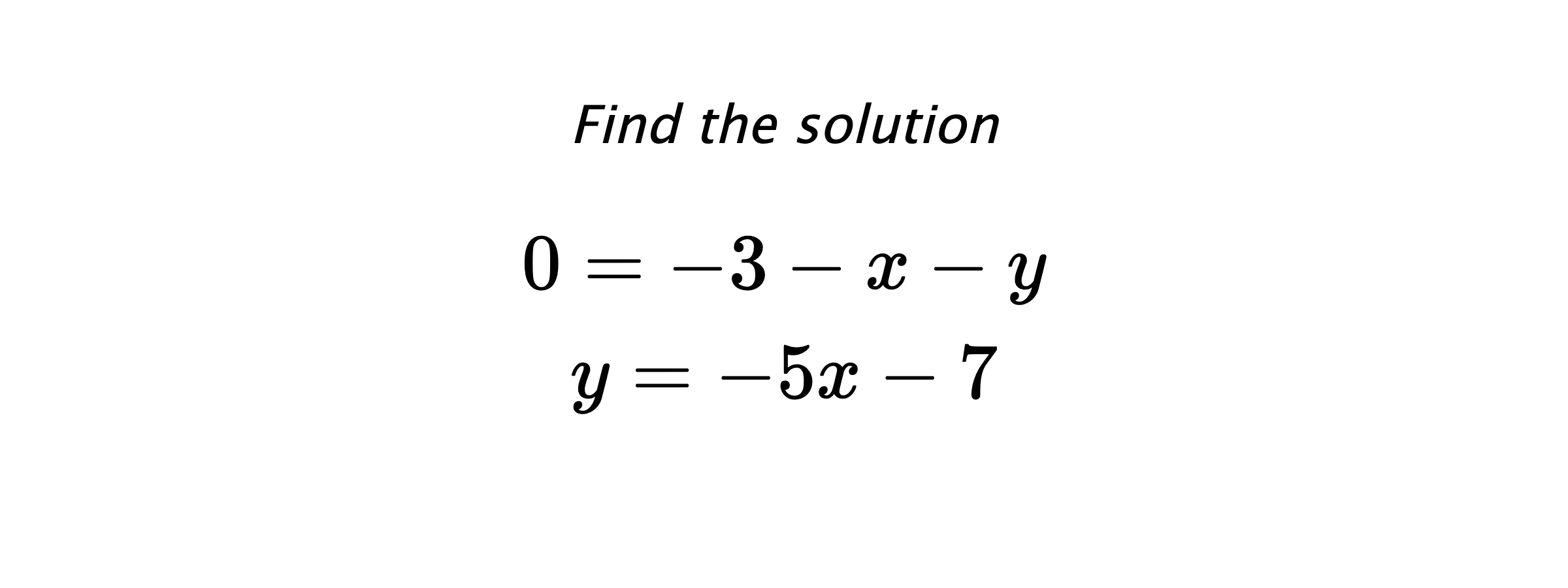 Find the solution $$ 0=-3-x-y \\ y=-5x-7 $$