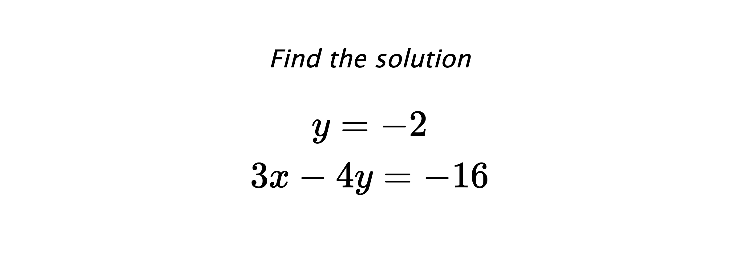Find the solution $$ y=-2 \\ 3x-4y=-16 $$