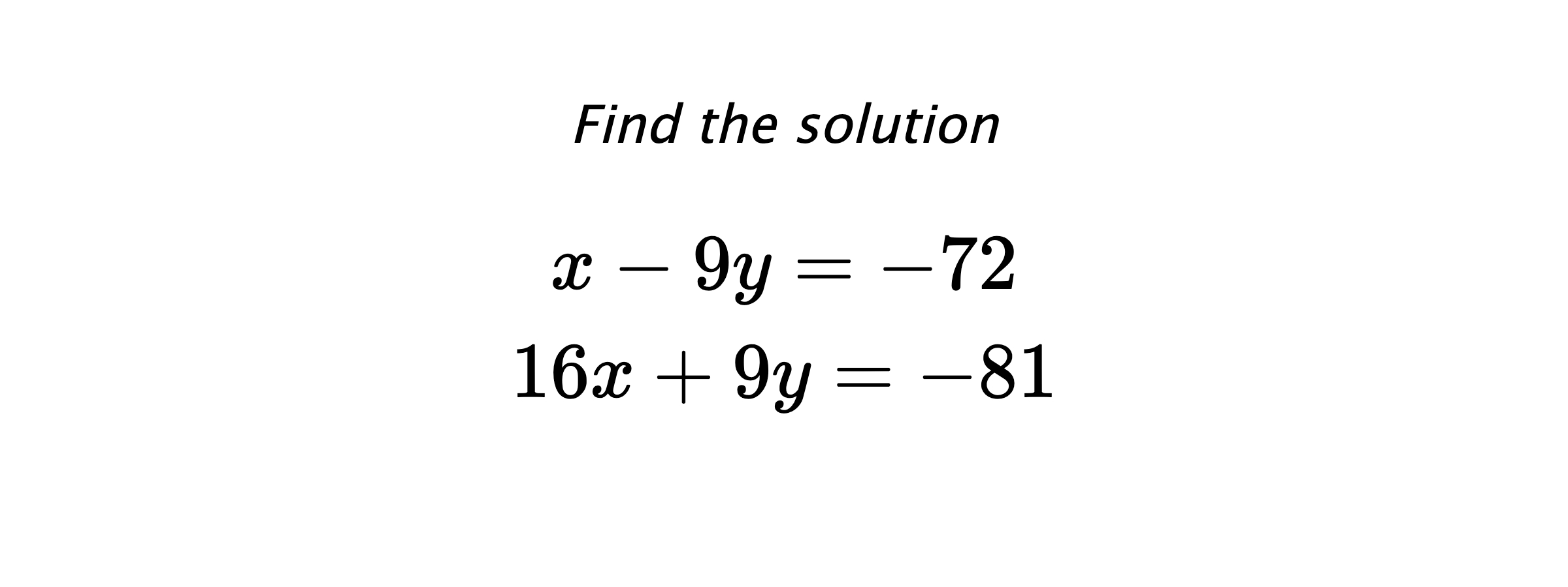 Find the solution $$ x-9y=-72 \\ 16x+9y=-81 $$