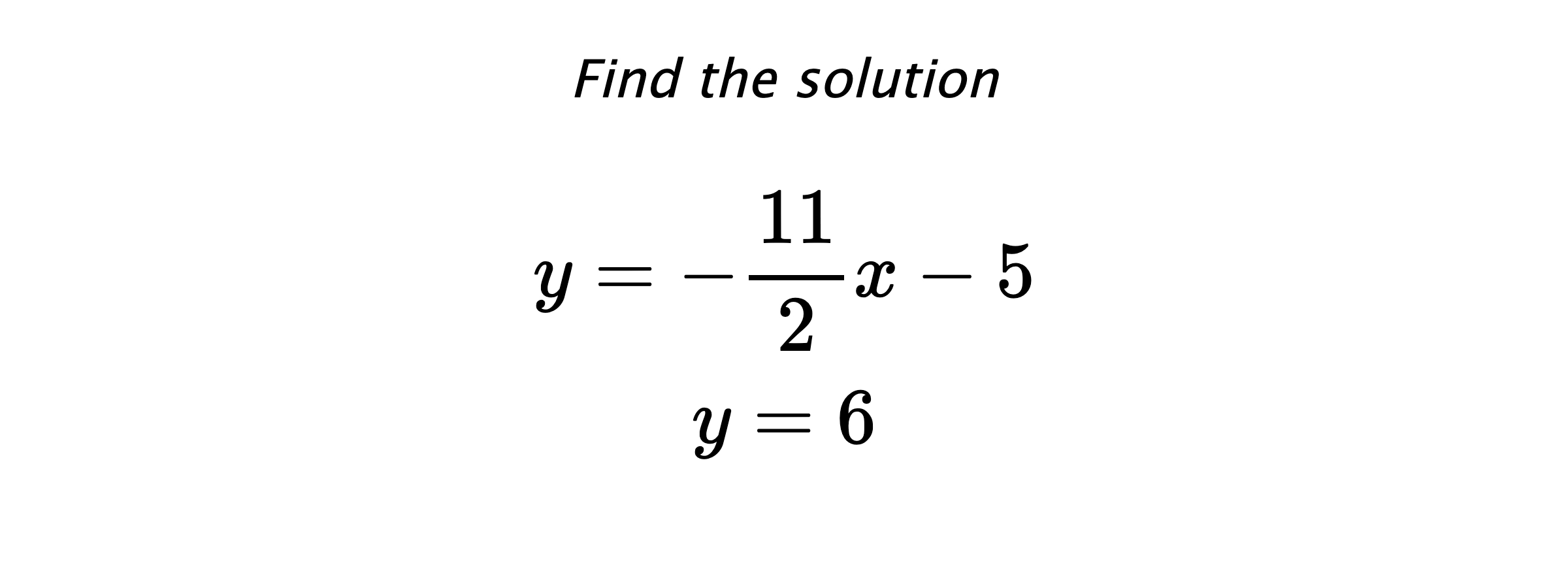 Find the solution $$ y=-\frac{11}{2}x-5 \\ y=6 $$