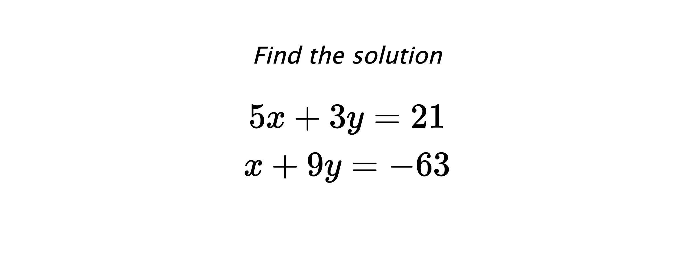 Find the solution $$ 5x+3y=21 \\ x+9y=-63 $$