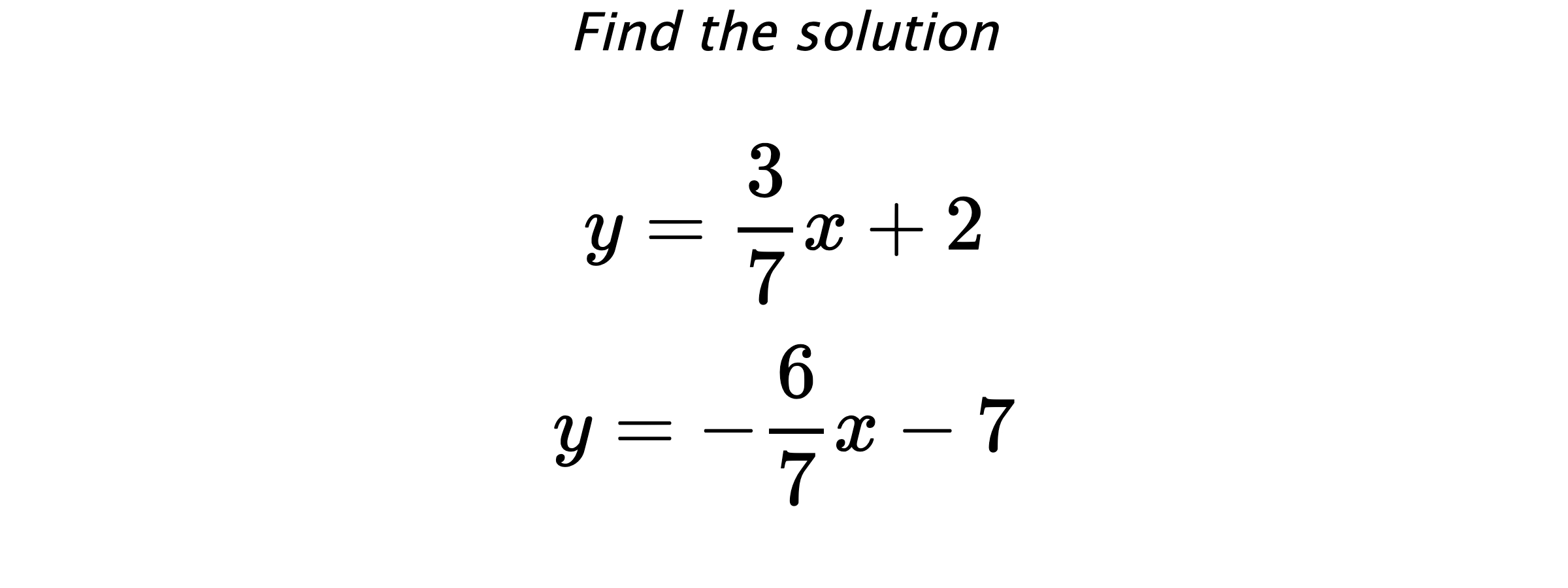 Find the solution $$ y=\frac{3}{7}x+2 \\ y=-\frac{6}{7}x-7 $$