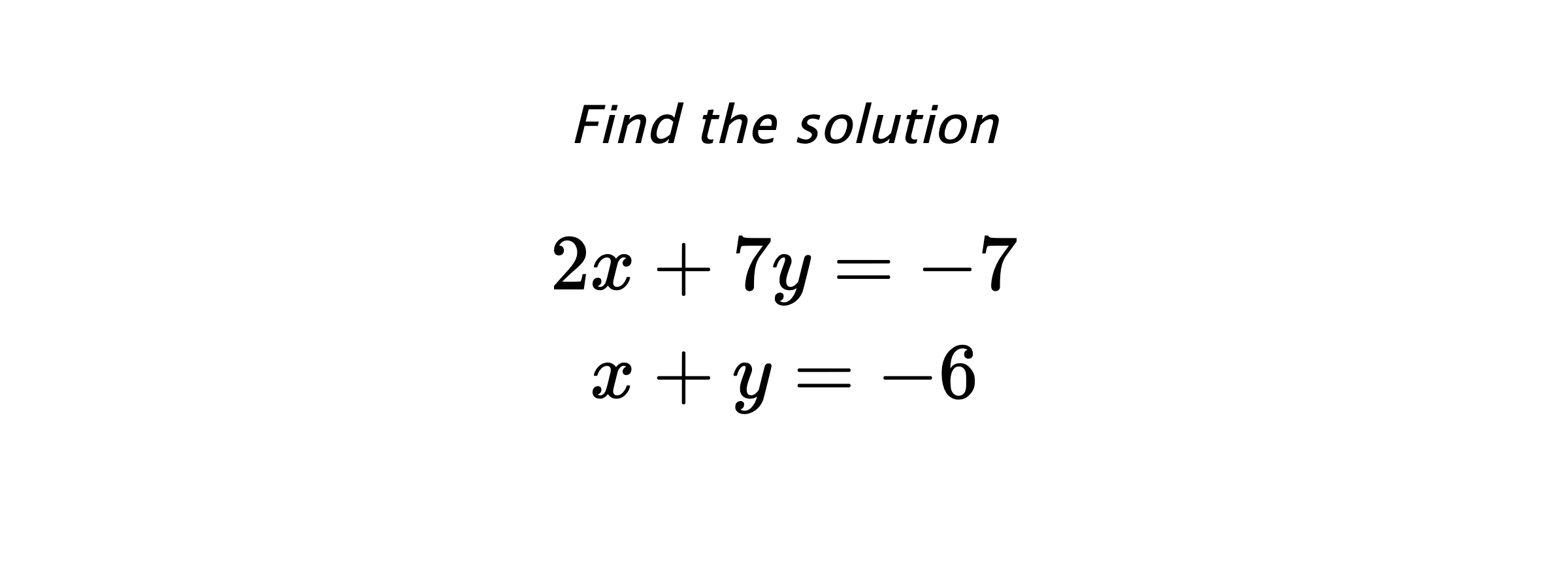 Find the solution $$ 2x+7y = -7 \\ x+y=-6 $$
