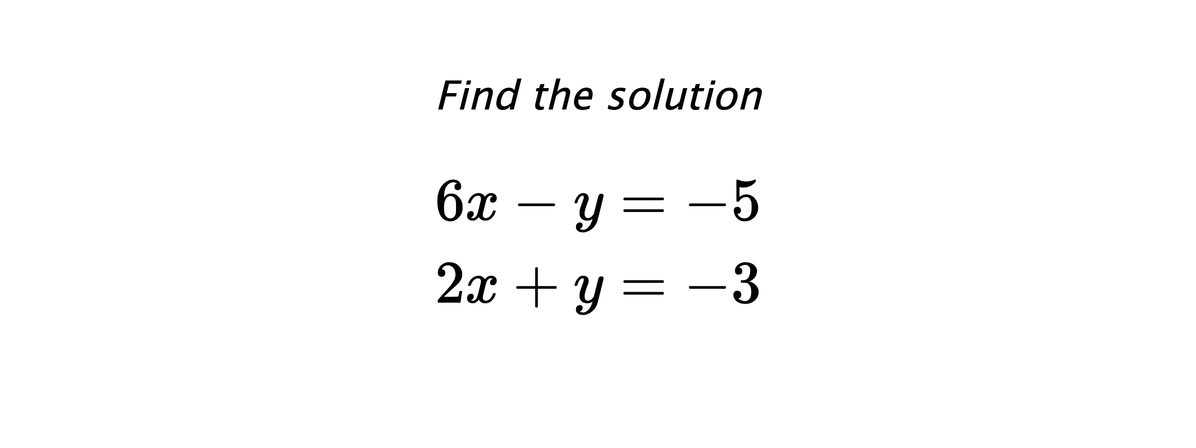 Find the solution $$ 6x-y=-5 \\ 2x+y=-3 $$