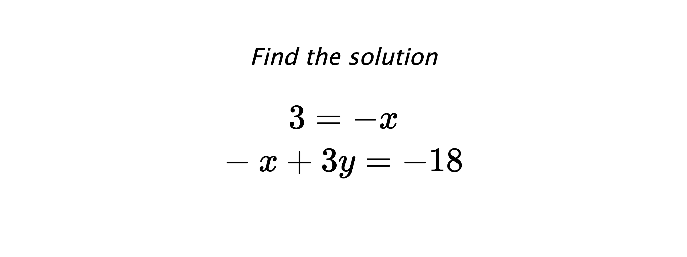 Find the solution $$ 3=-x \\ -x+3y=-18 $$