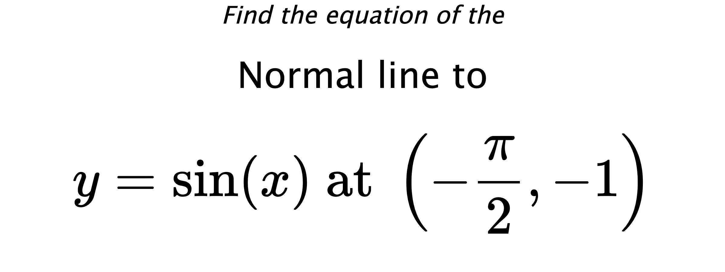 Find the equation of the Normal line to $$ y=\sin(x) \text{ at } \left(-\frac{\pi}{2},-1\right) $$