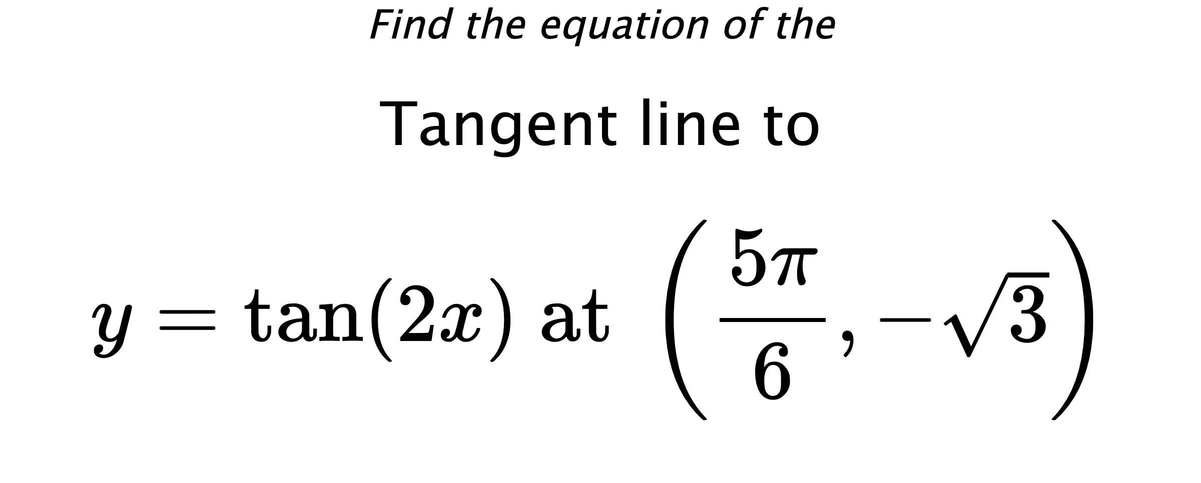 Find the equation of the Tangent line to $$ y=\tan(2x) \text{ at } \left(\frac{5\pi}{6},-\sqrt{3}\right) $$