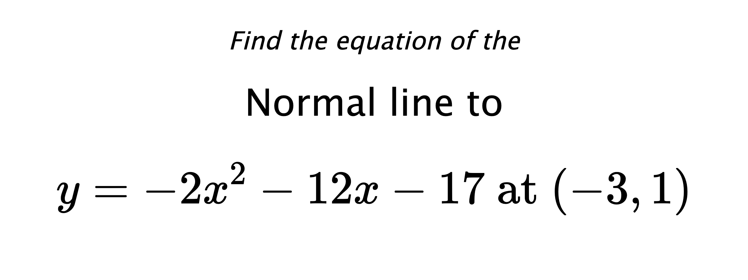 Find the equation of the Normal line to $$ y=-2x^2-12x-17 \text{ at } (-3,1) $$