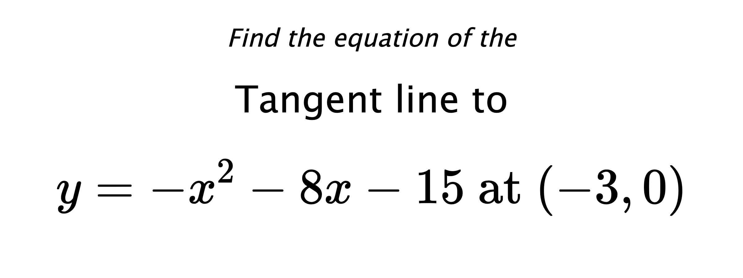 Find the equation of the Tangent line to $$ y=-x^2-8x-15 \text{ at } (-3,0) $$