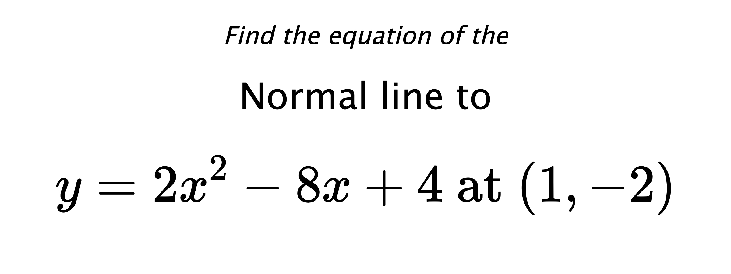 Find the equation of the Normal line to $$ y=2x^2-8x+4 \text{ at } (1,-2) $$