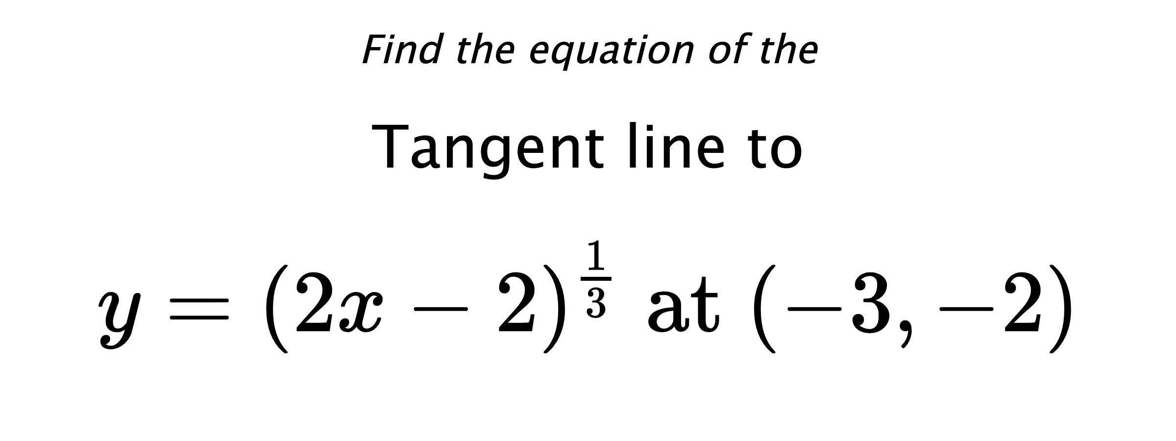 Find the equation of the Tangent line to $$ y=(2x-2)^{\frac{1}{3}} \text{ at } (-3,-2) $$