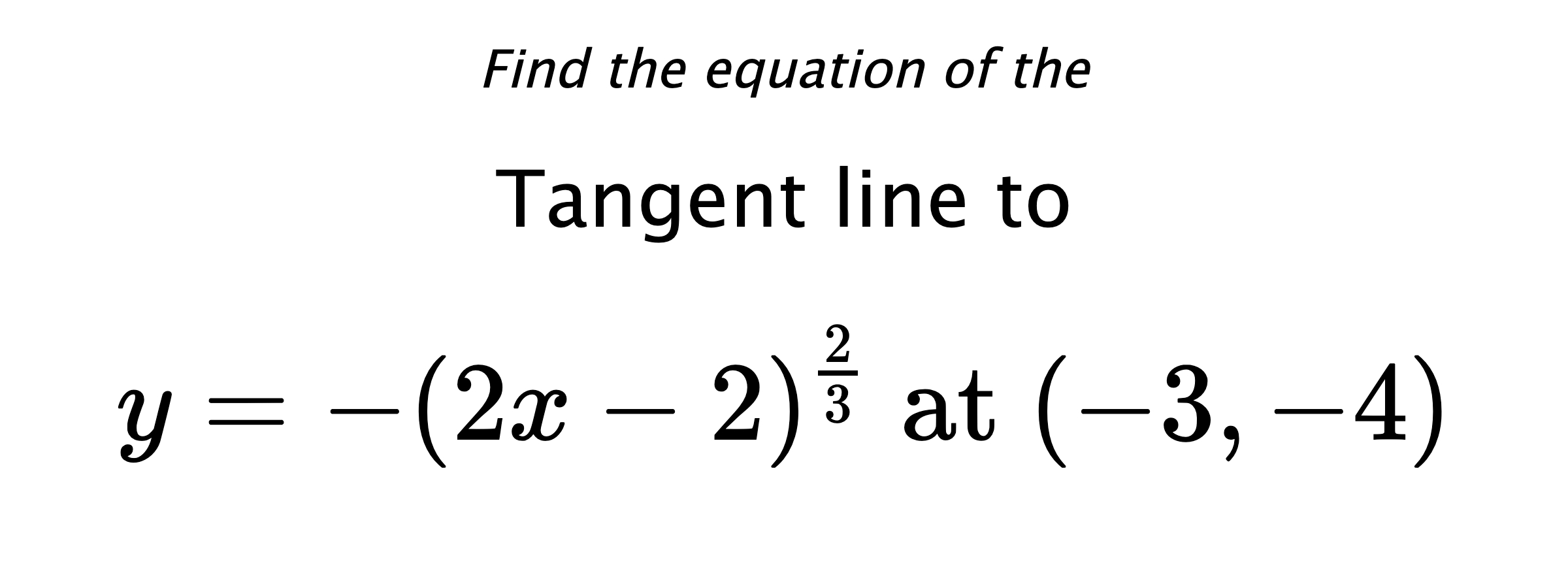 Find the equation of the Tangent line to $$ y=-(2x-2)^{\frac{2}{3}} \text{ at } (-3,-4) $$