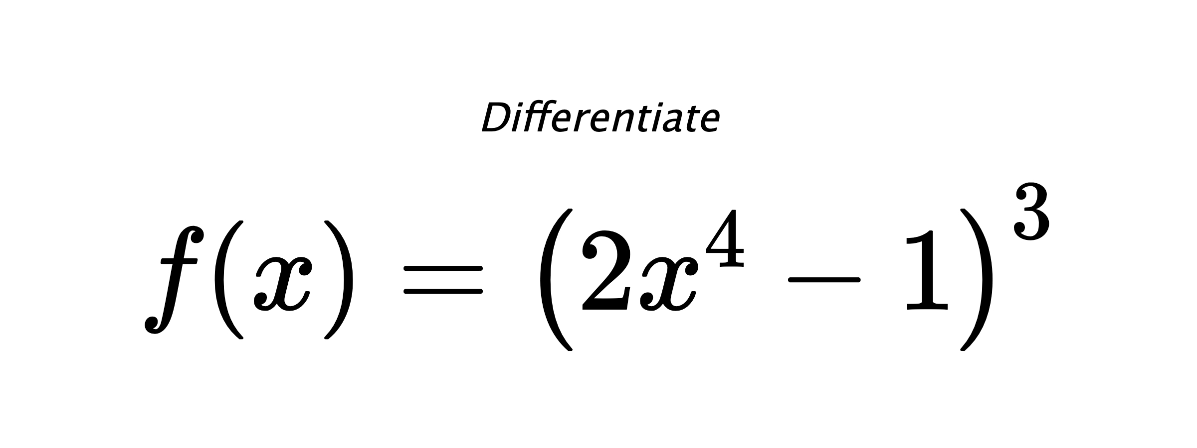 Differentiate $ f(x) = \left(2 x^{4} - 1\right)^{3} $