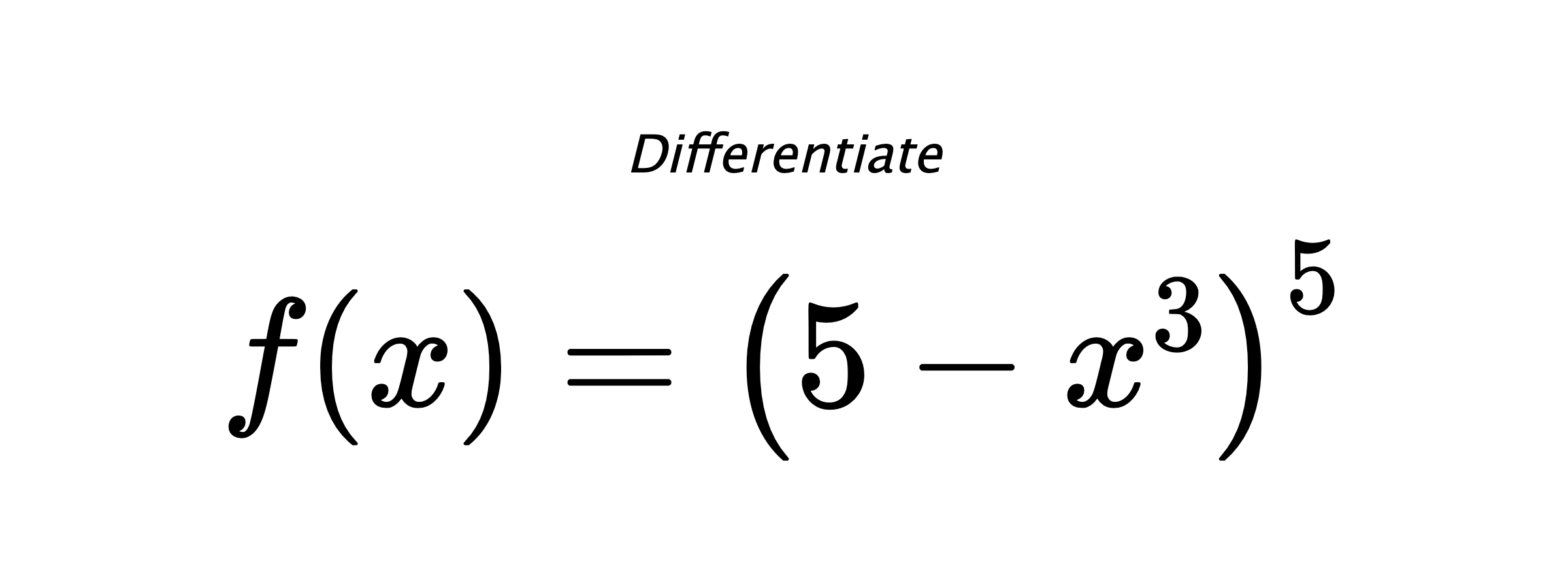 Differentiate $ f(x) = \left(5 - x^{3}\right)^{5} $