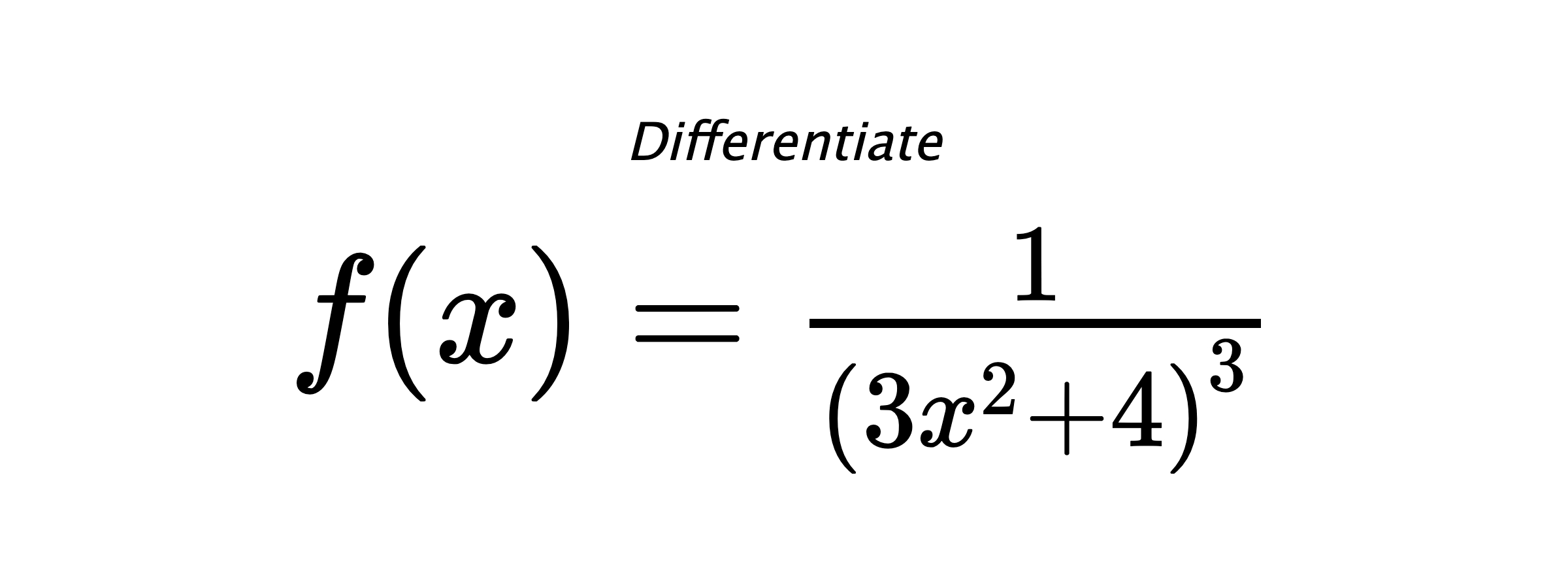 Differentiate $ f(x) = \frac{1}{\left(3 x^{2} + 4\right)^{3}} $