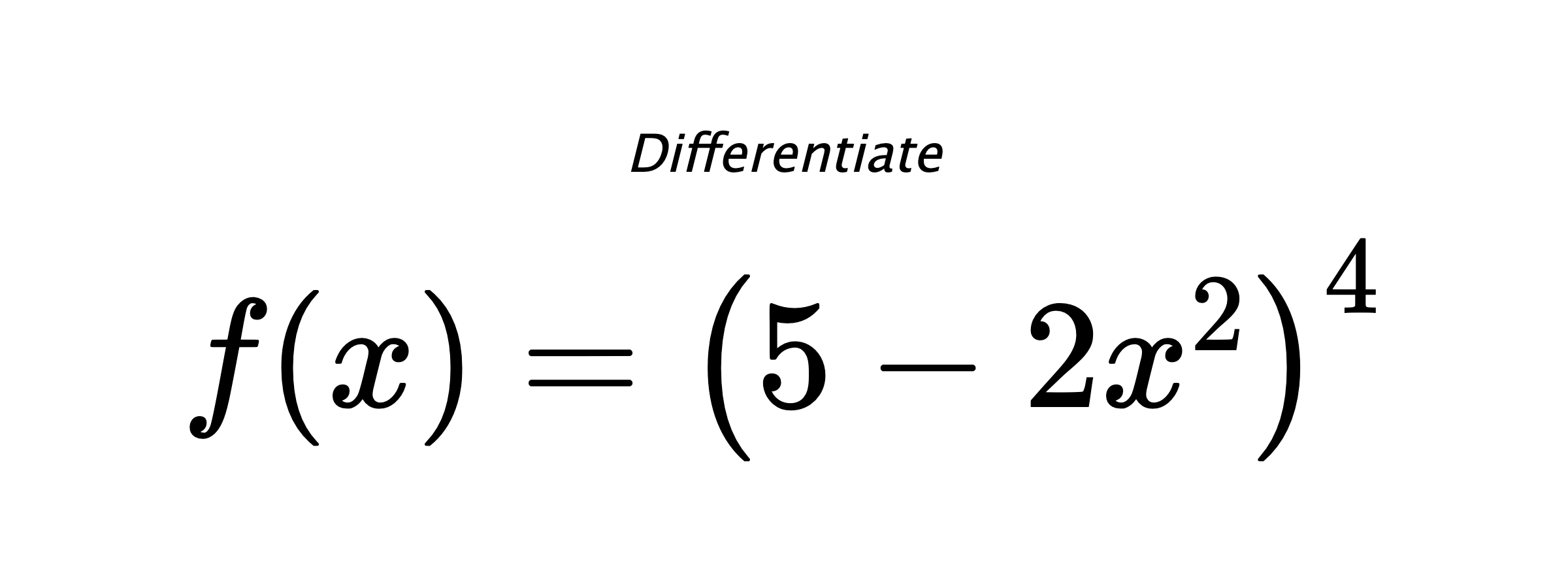 Differentiate $ f(x) = \left(5 - 2 x^{2}\right)^{4} $