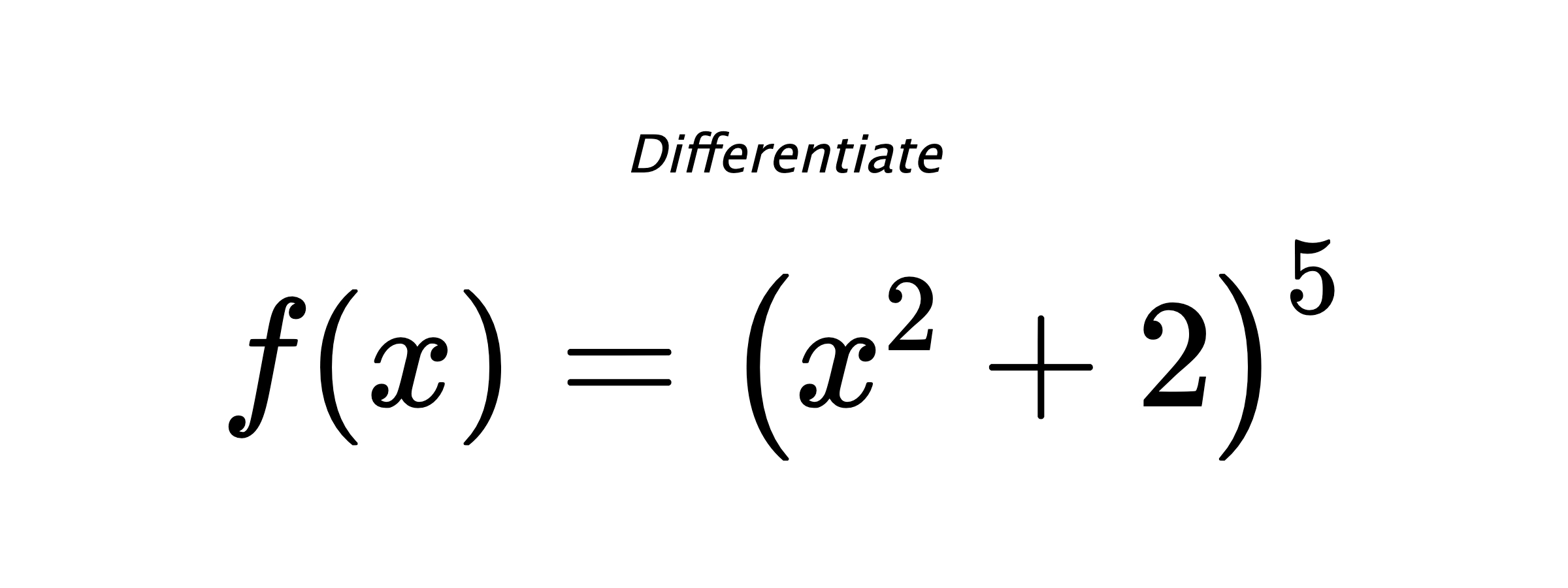 Differentiate $ f(x) = \left(x^{2} + 2\right)^{5} $