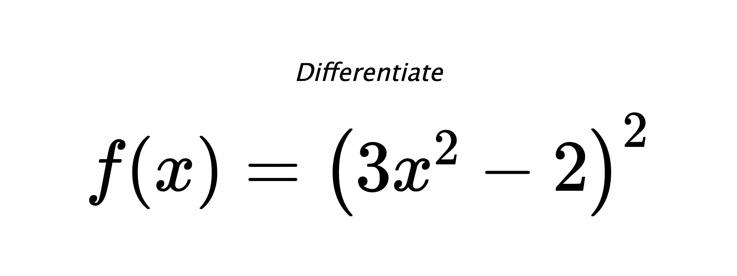Differentiate $ f(x) = \left(3 x^{2} - 2\right)^{2} $
