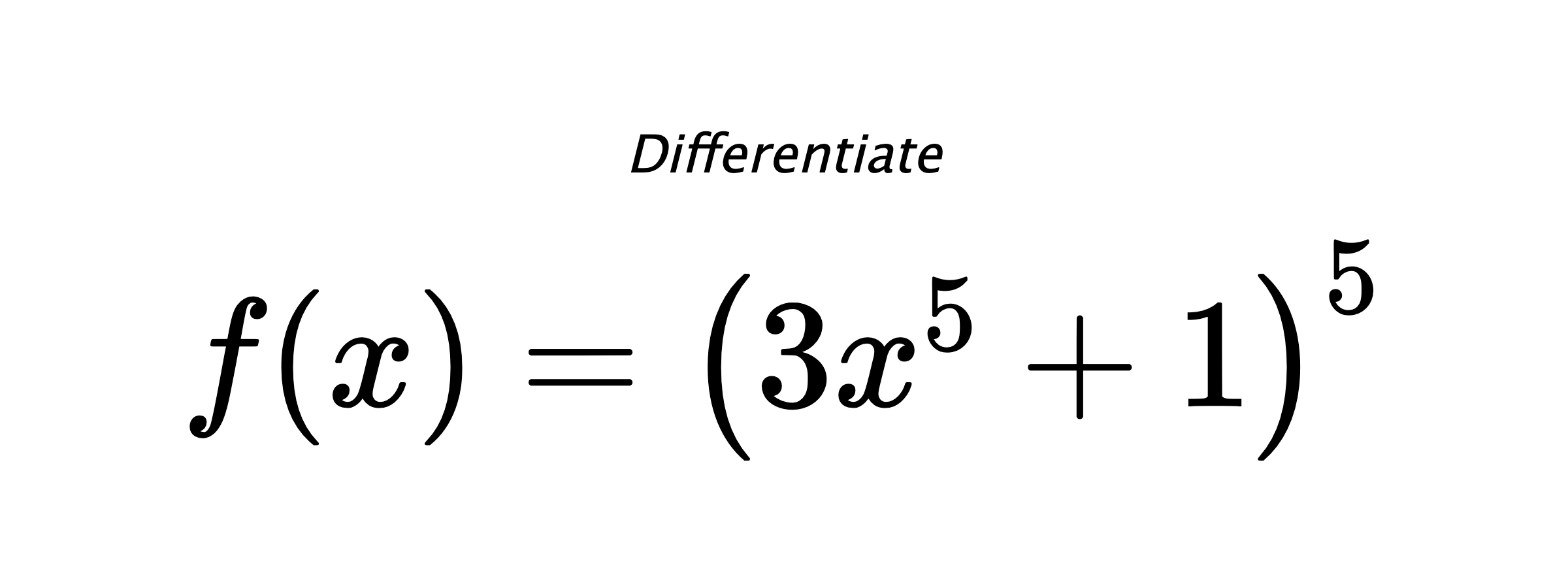 Differentiate $ f(x) = \left(3 x^{5} + 1\right)^{5} $