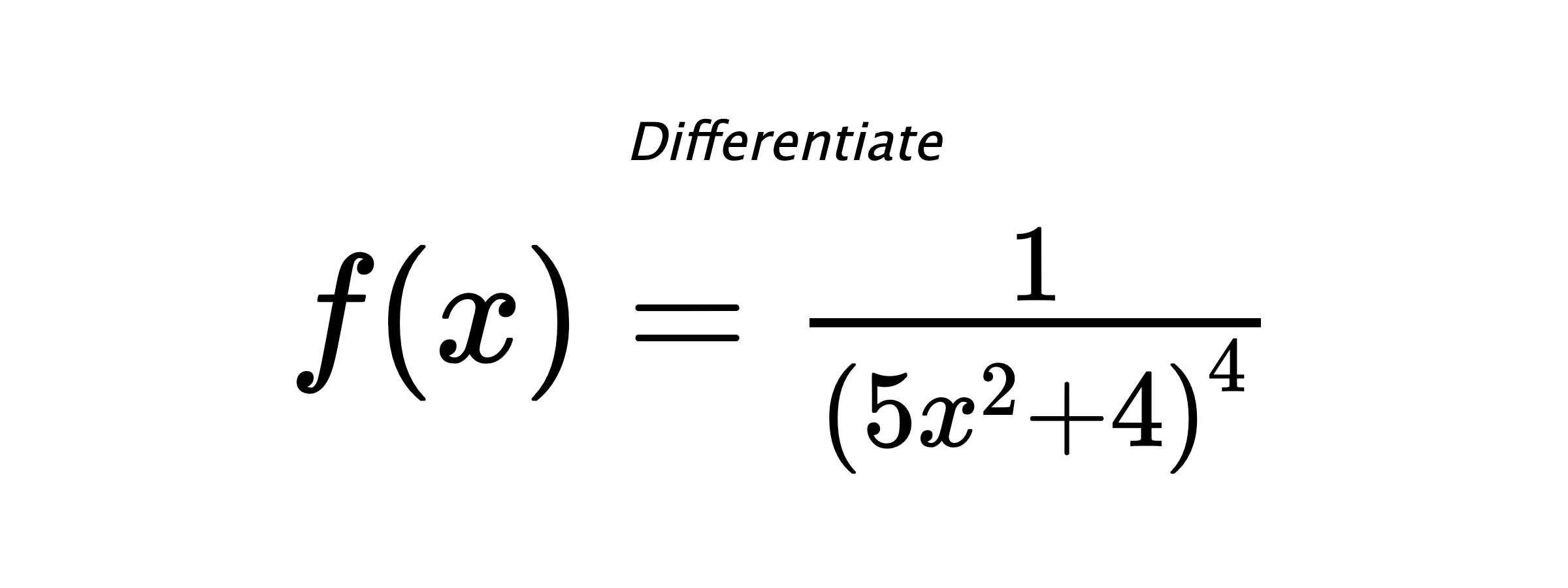 Differentiate $ f(x) = \frac{1}{\left(5 x^{2} + 4\right)^{4}} $
