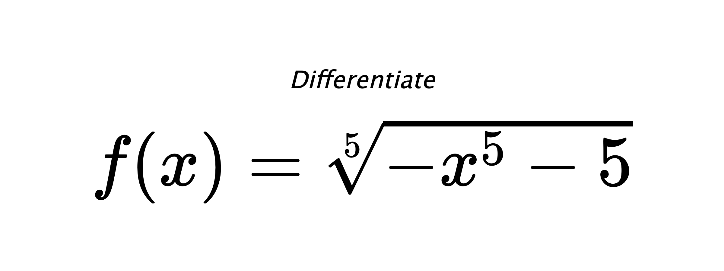 Differentiate $ f(x) = \sqrt[5]{- x^{5} - 5} $