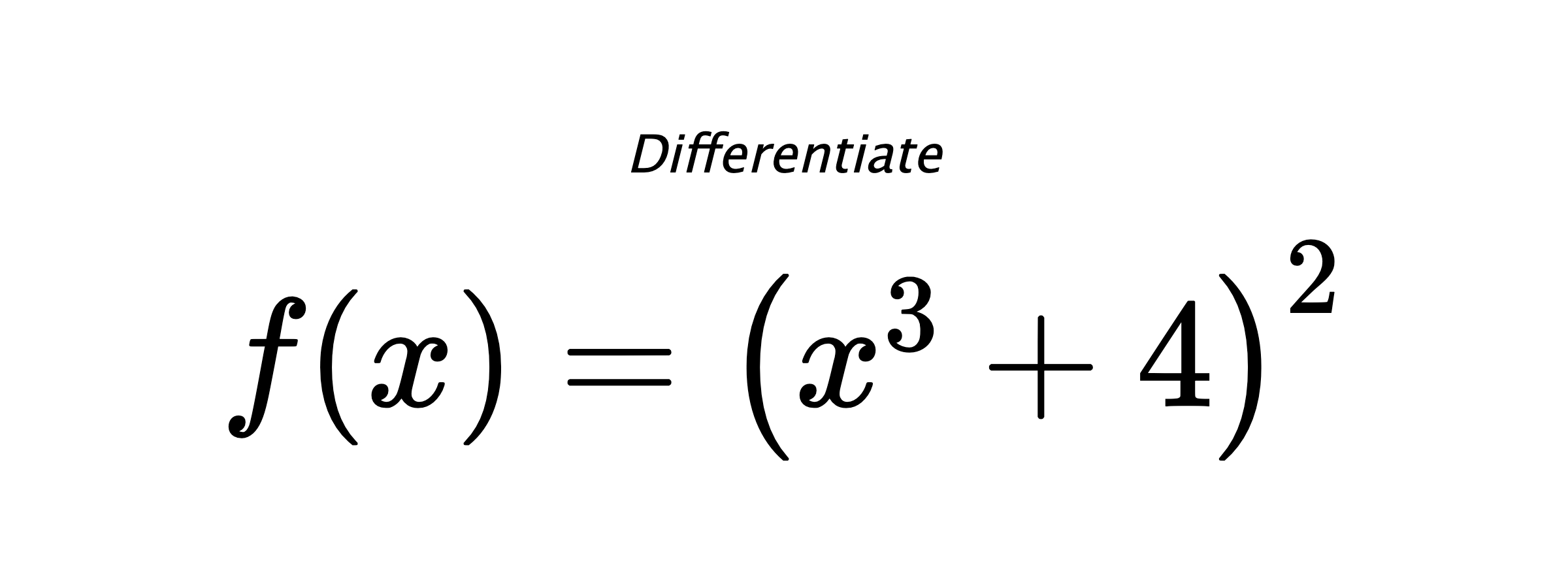 Differentiate $ f(x) = \left(x^{3} + 4\right)^{2} $