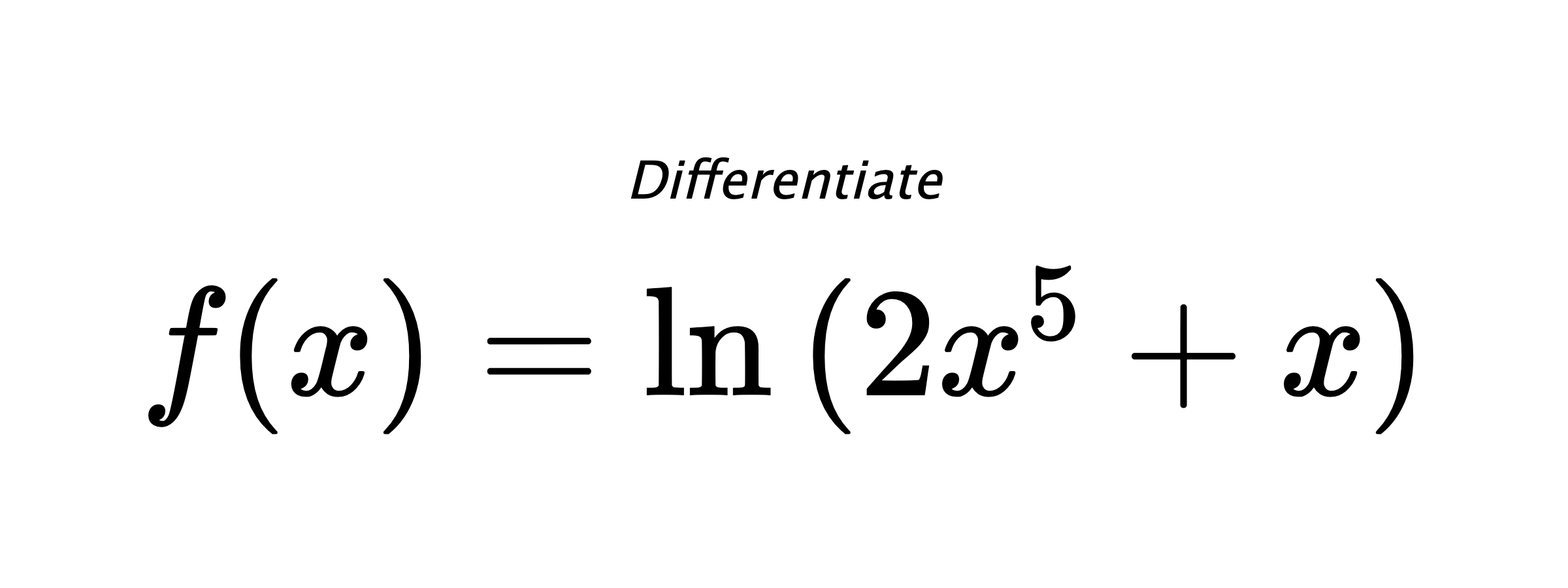 Differentiate $ f(x) = \ln{(2x^5+x)} $