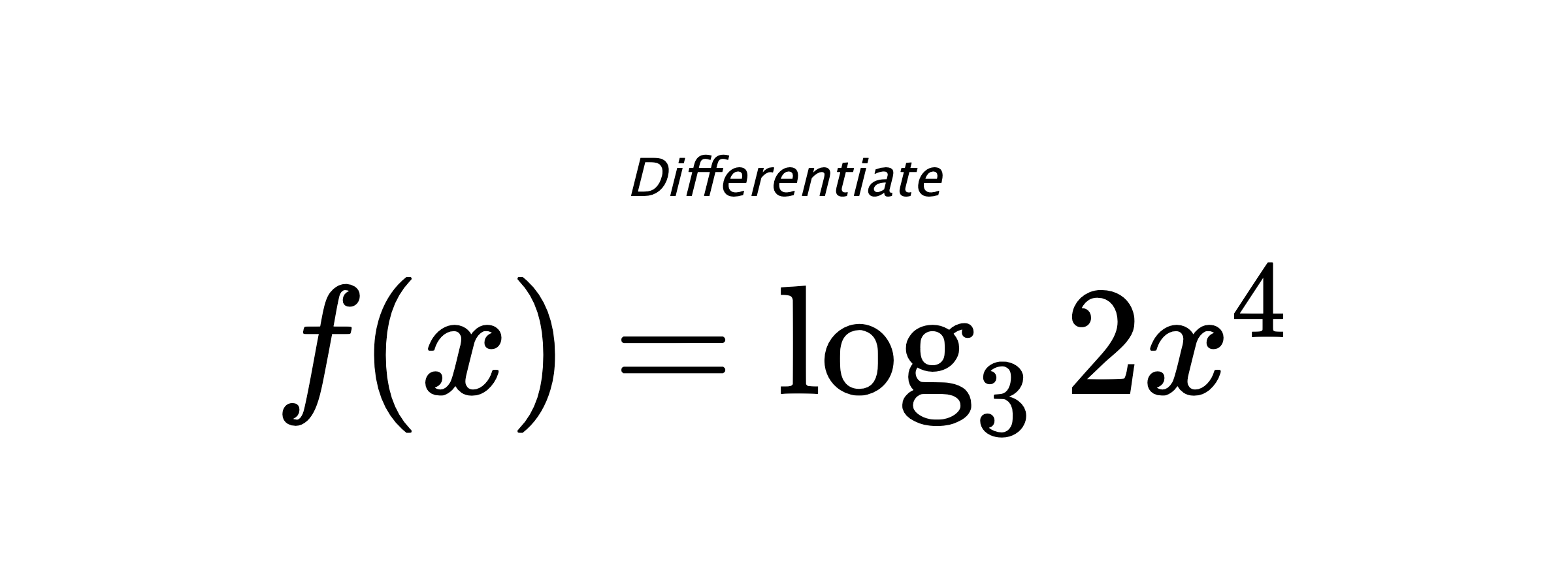 Differentiate $ f(x) = \log_{3} {2x^4} $