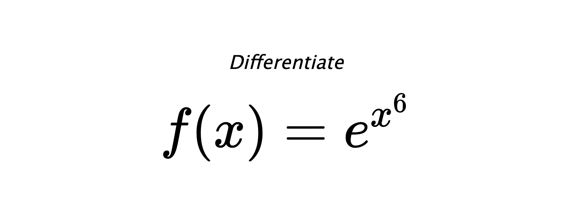 Differentiate $ f(x) = e^{x^{6}} $