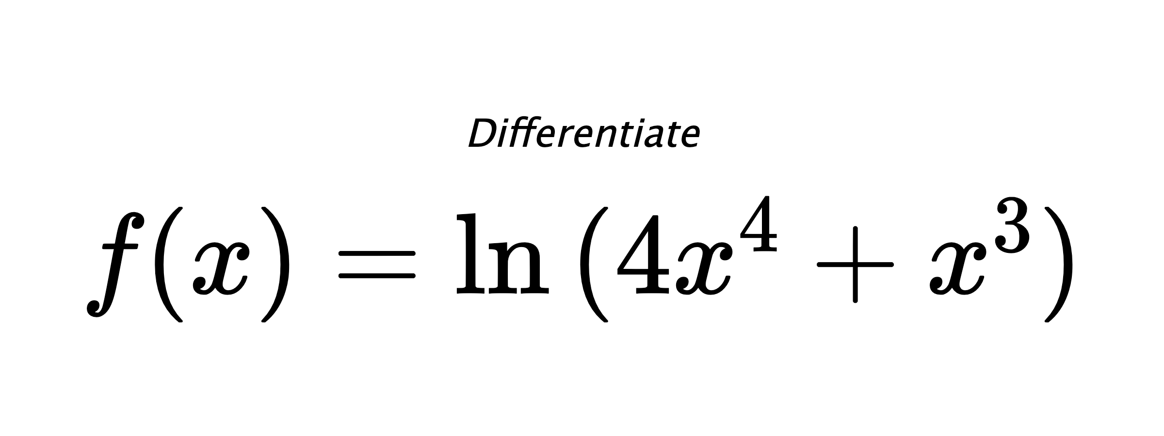 Differentiate $ f(x) = \ln{(4x^4+x^3)} $