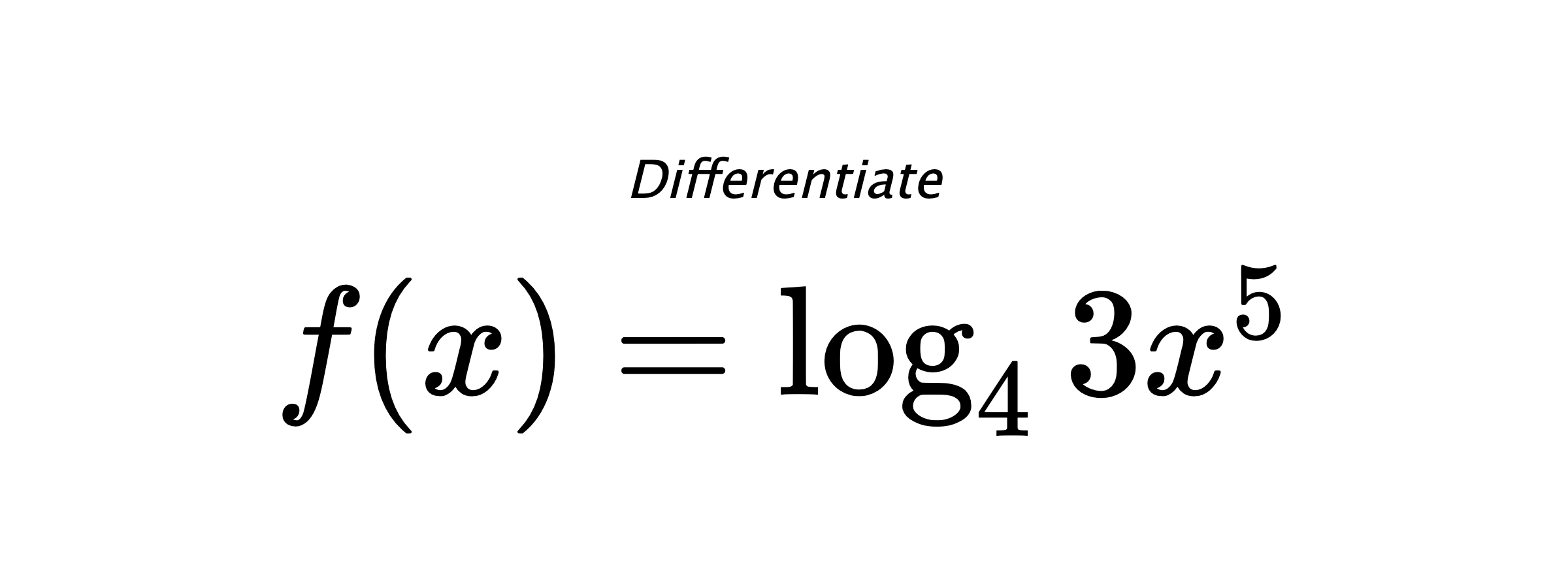 Differentiate $ f(x) = \log_{4} {3x^5} $