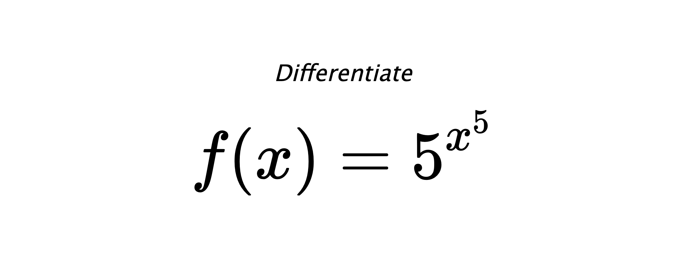 Differentiate $ f(x) = 5^{x^{5}} $