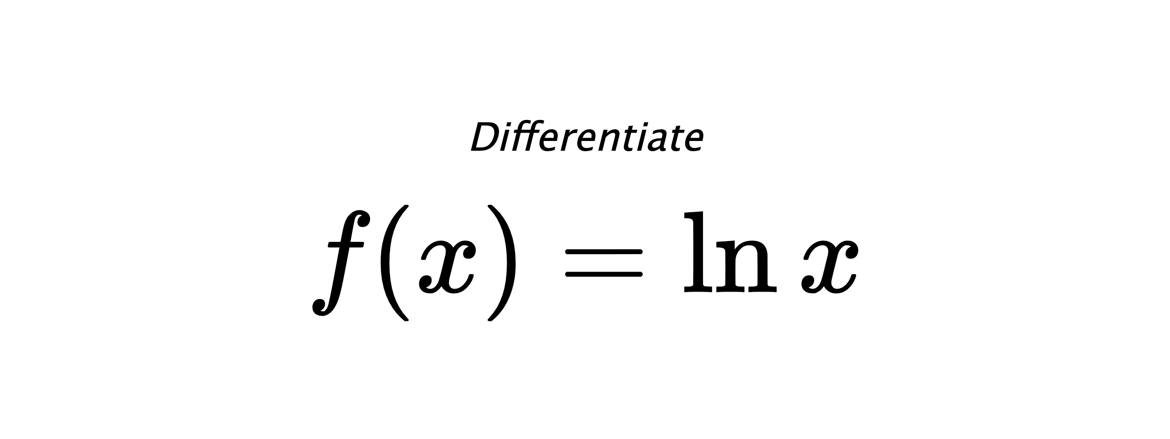 Differentiate $ f(x) = \ln{x} $